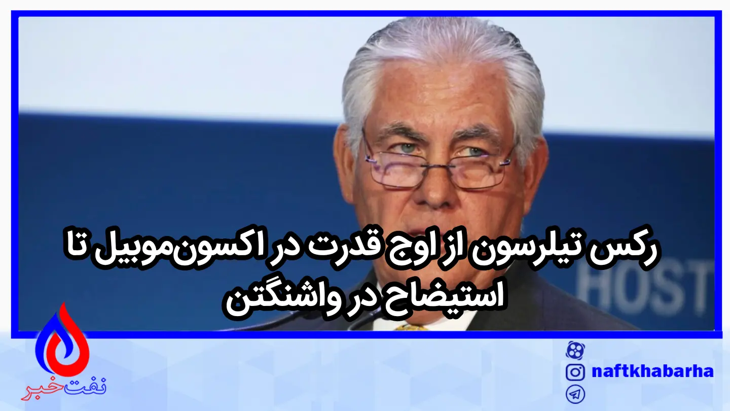 رکس تیلرسون از اوج قدرت در اکسون‌موبیل تا استیضاح در واشنگتن